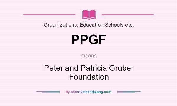 What does PPGF mean? It stands for Peter and Patricia Gruber Foundation