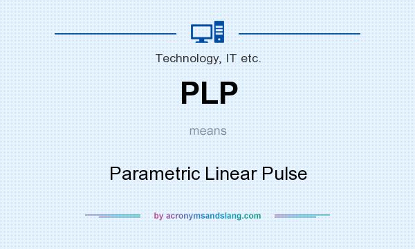 What does PLP mean? It stands for Parametric Linear Pulse
