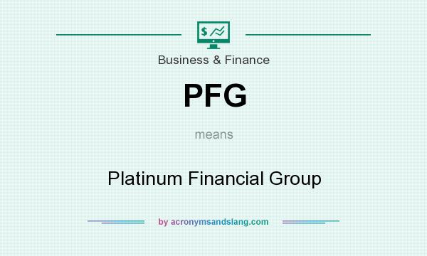 What does PFG mean? It stands for Platinum Financial Group