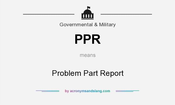 What does PPR mean? It stands for Problem Part Report