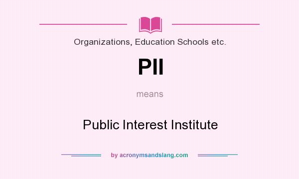 What does PII mean? It stands for Public Interest Institute