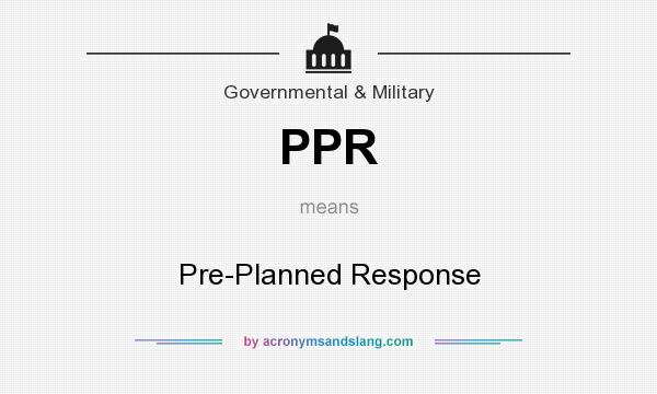 What does PPR mean? It stands for Pre-Planned Response