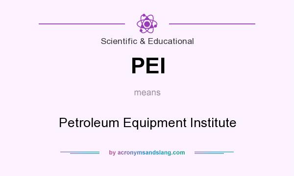 What does PEI mean? It stands for Petroleum Equipment Institute