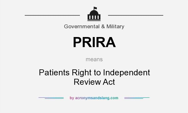 What does PRIRA mean? It stands for Patients Right to Independent Review Act