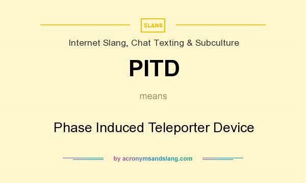 What does PITD mean? It stands for Phase Induced Teleporter Device