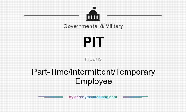 What does PIT mean? It stands for Part-Time/Intermittent/Temporary Employee