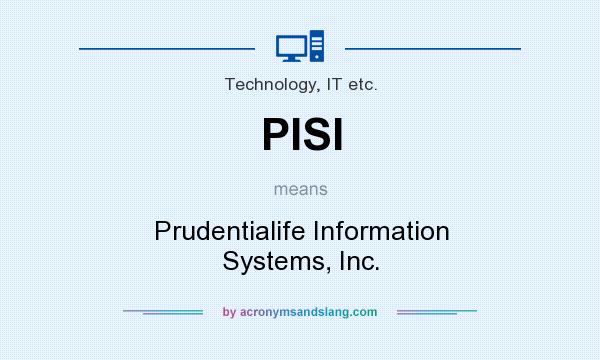 What does PISI mean? It stands for Prudentialife Information Systems, Inc.