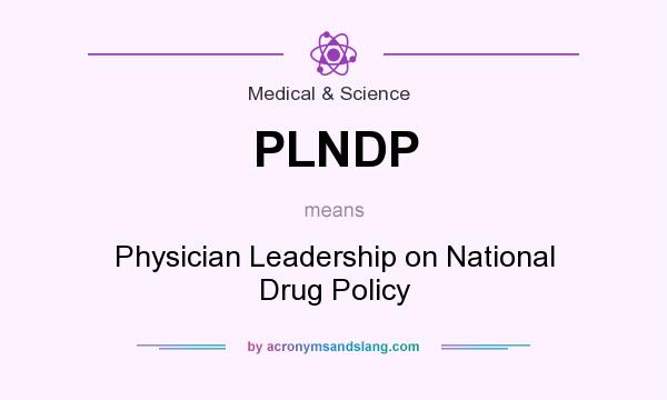 What does PLNDP mean? It stands for Physician Leadership on National Drug Policy