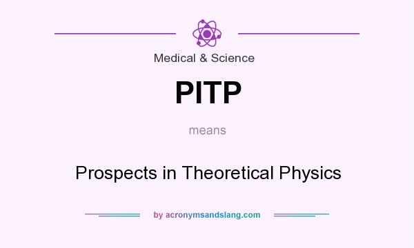 What does PITP mean? It stands for Prospects in Theoretical Physics