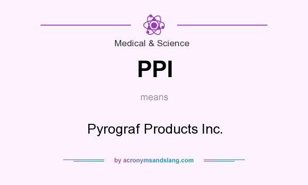 What does PPI mean? It stands for Pyrograf Products Inc.