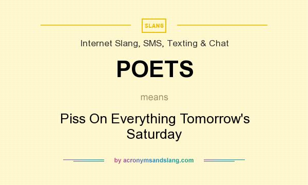 What does POETS mean? It stands for Piss On Everything Tomorrow`s Saturday