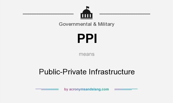 What does PPI mean? It stands for Public-Private Infrastructure