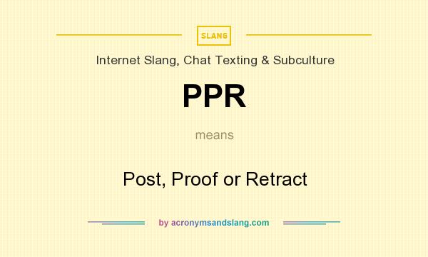 What does PPR mean? It stands for Post, Proof or Retract