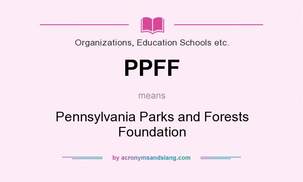 What does PPFF mean? It stands for Pennsylvania Parks and Forests Foundation