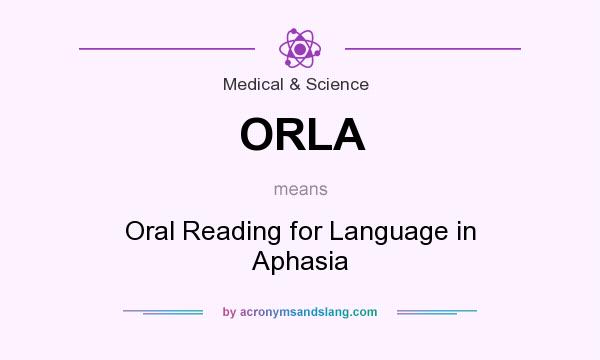 What does ORLA mean? It stands for Oral Reading for Language in Aphasia