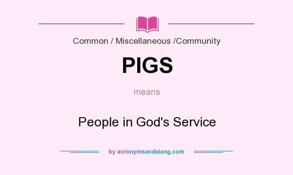 What does PIGS mean? It stands for People in God`s Service