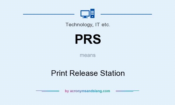 What does PRS mean? It stands for Print Release Station