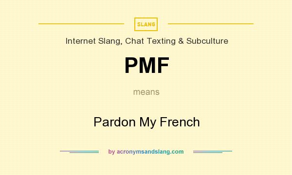 What does PMF mean? It stands for Pardon My French