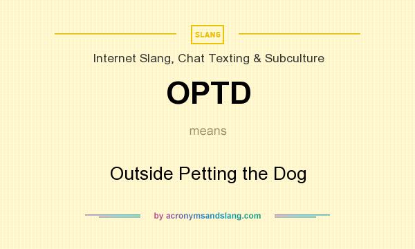 What does OPTD mean? It stands for Outside Petting the Dog