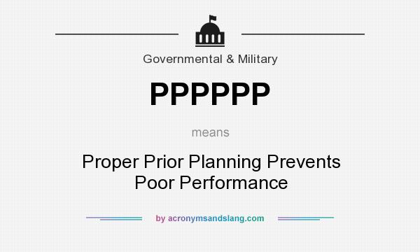 What does PPPPPP mean? It stands for Proper Prior Planning Prevents Poor Performance