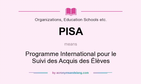What does PISA mean? It stands for Programme International pour le Suivi des Acquis des Élèves