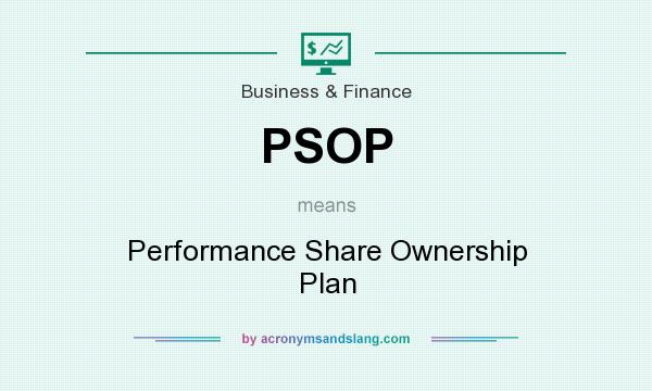 What does PSOP mean? It stands for Performance Share Ownership Plan