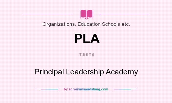 What does PLA mean? It stands for Principal Leadership Academy