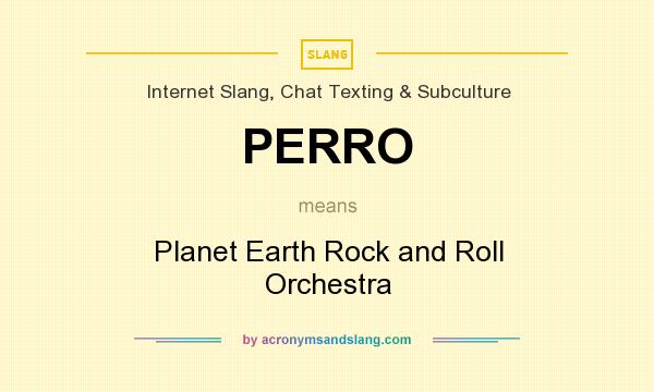 What does PERRO mean? It stands for Planet Earth Rock and Roll Orchestra
