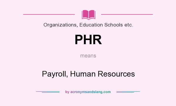 What does PHR mean? It stands for Payroll, Human Resources