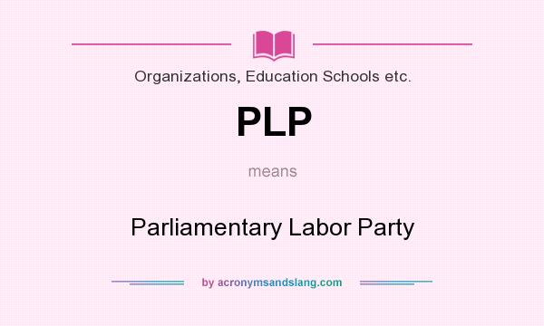 What does PLP mean? It stands for Parliamentary Labor Party