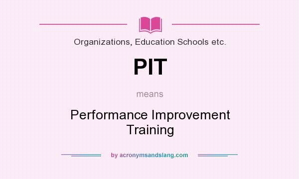 What does PIT mean? It stands for Performance Improvement Training