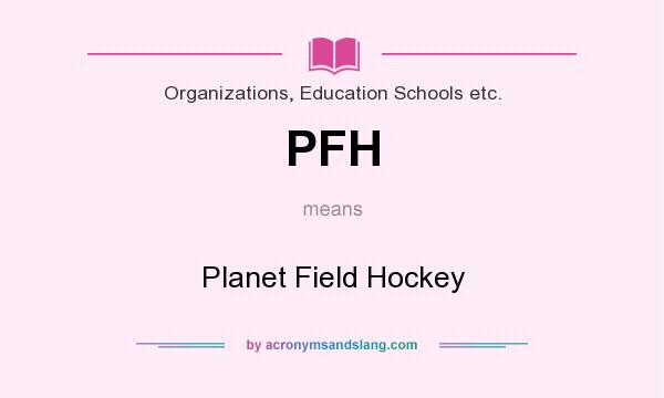 What does PFH mean? It stands for Planet Field Hockey