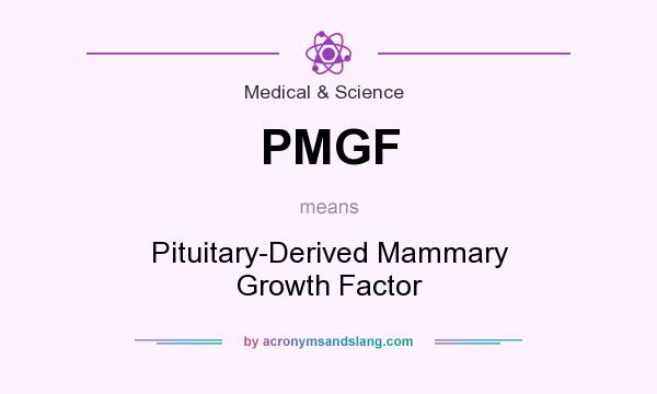 What does PMGF mean? It stands for Pituitary-Derived Mammary Growth Factor