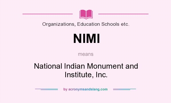 What does NIMI mean? It stands for National Indian Monument and Institute, Inc.