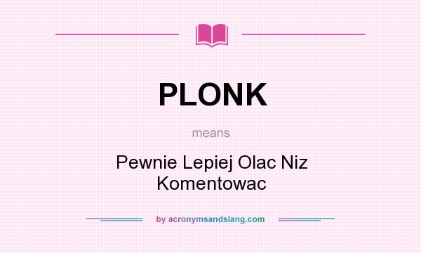 What does PLONK mean? It stands for Pewnie Lepiej Olac Niz Komentowac