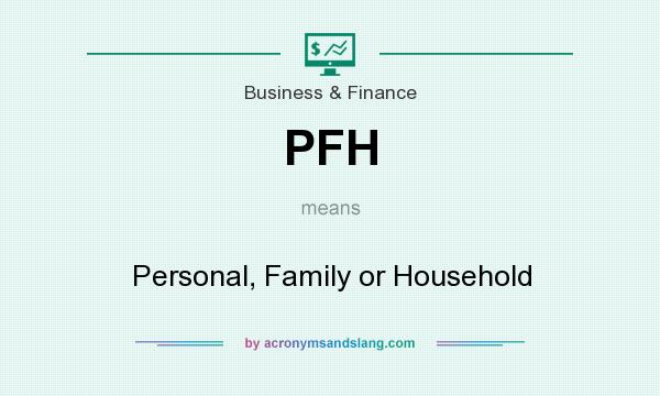 What does PFH mean? It stands for Personal, Family or Household