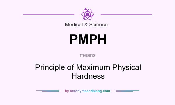 What does PMPH mean? It stands for Principle of Maximum Physical Hardness