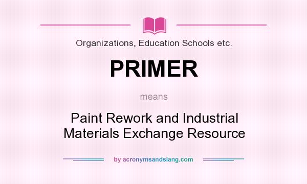 What does PRIMER mean? It stands for Paint Rework and Industrial Materials Exchange Resource