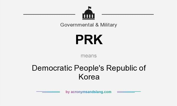 What does PRK mean? It stands for Democratic People`s Republic of Korea
