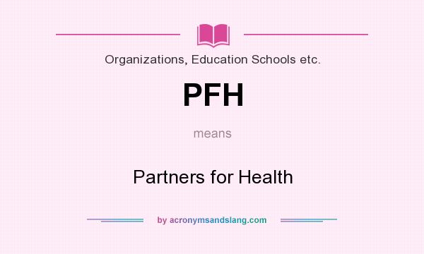 What does PFH mean? It stands for Partners for Health