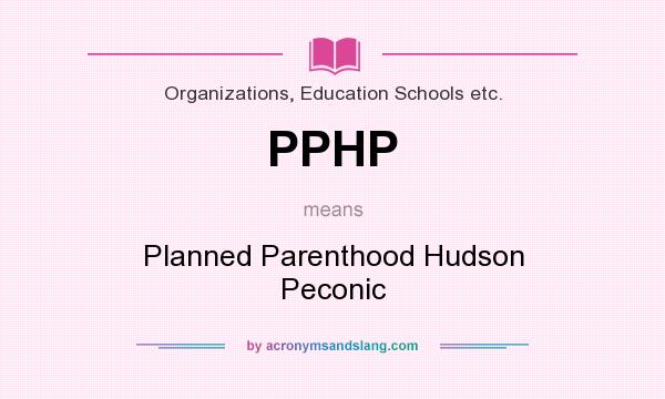 What does PPHP mean? It stands for Planned Parenthood Hudson Peconic