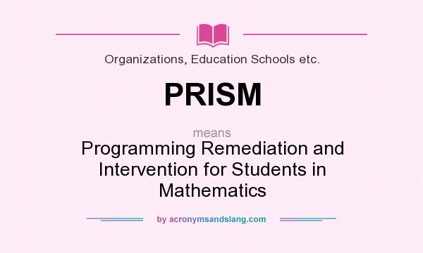 What does PRISM mean? It stands for Programming Remediation and Intervention for Students in Mathematics