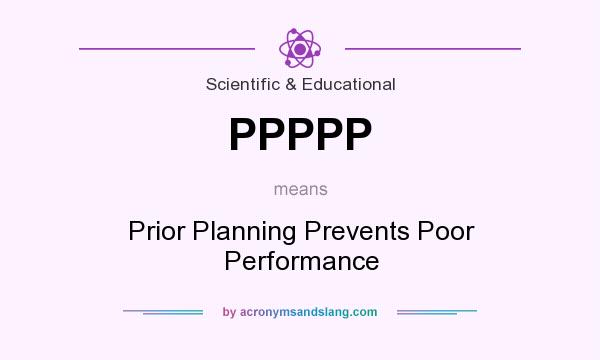 What does PPPPP mean? It stands for Prior Planning Prevents Poor Performance