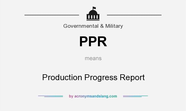What does PPR mean? It stands for Production Progress Report