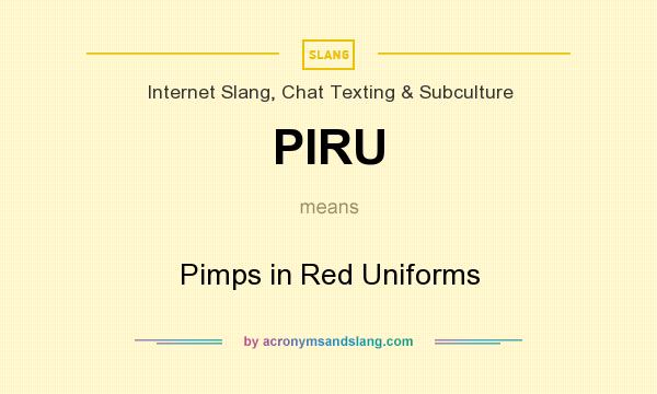 What does PIRU mean? It stands for Pimps in Red Uniforms