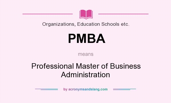 What does PMBA mean? It stands for Professional Master of Business Administration