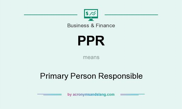 What does PPR mean? It stands for Primary Person Responsible