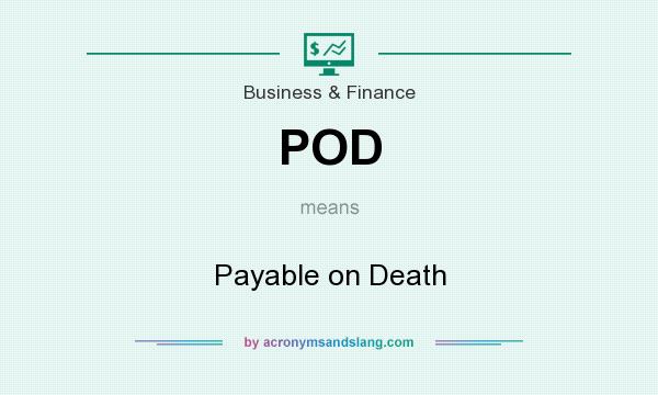 What does POD mean? It stands for Payable on Death
