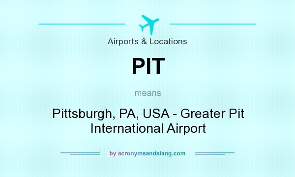 What does PIT mean? It stands for Pittsburgh, PA, USA - Greater Pit International Airport