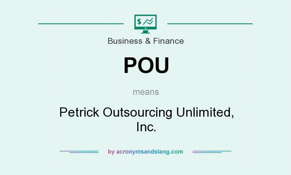 What does POU mean? It stands for Petrick Outsourcing Unlimited, Inc.